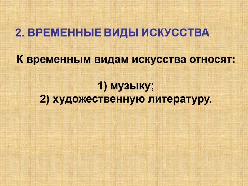 2. ВРЕМЕННЫЕ ВИДЫ ИСКУССТВА  К временным видам искусства относят:  1) музыку; 2)
